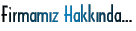 Firmam�z Hakk�nda...